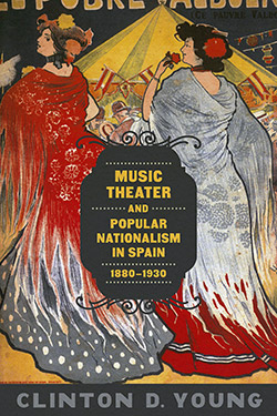 Clinton D. Young - Music Theater and  Popular Nationalism in Spain, 1880-1930